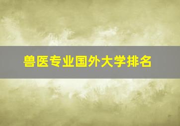 兽医专业国外大学排名