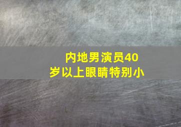 内地男演员40岁以上眼睛特别小