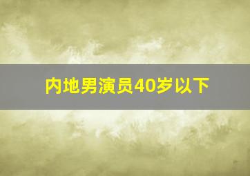 内地男演员40岁以下