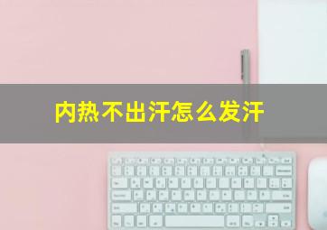 内热不出汗怎么发汗