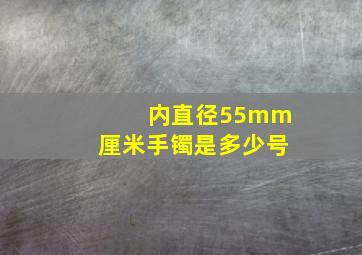 内直径55mm厘米手镯是多少号