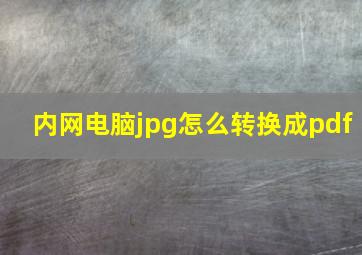 内网电脑jpg怎么转换成pdf