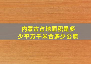 内蒙古占地面积是多少平方千米合多少公顷