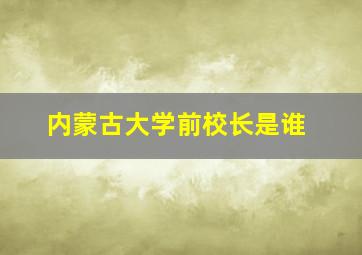 内蒙古大学前校长是谁