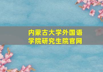 内蒙古大学外国语学院研究生院官网