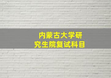 内蒙古大学研究生院复试科目