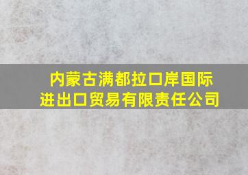 内蒙古满都拉口岸国际进出口贸易有限责任公司