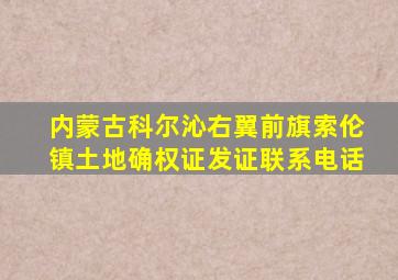 内蒙古科尔沁右翼前旗索伦镇土地确权证发证联系电话