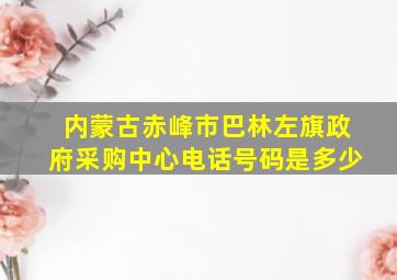 内蒙古赤峰市巴林左旗政府采购中心电话号码是多少