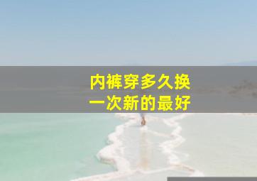 内裤穿多久换一次新的最好