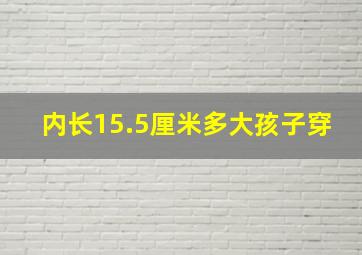 内长15.5厘米多大孩子穿