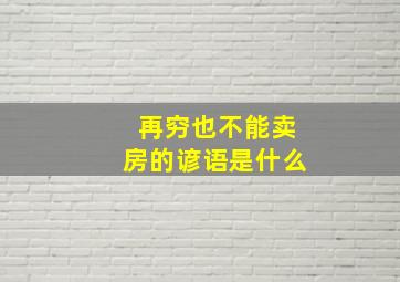 再穷也不能卖房的谚语是什么