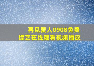 再见爱人0908免费综艺在线观看视频播放