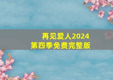 再见爱人2024第四季免费完整版