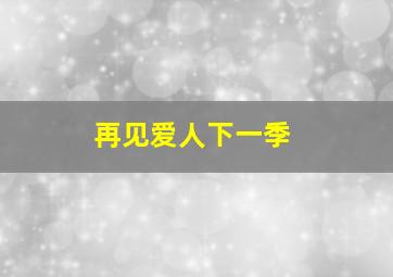 再见爱人下一季