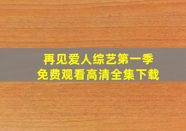 再见爱人综艺第一季免费观看高清全集下载