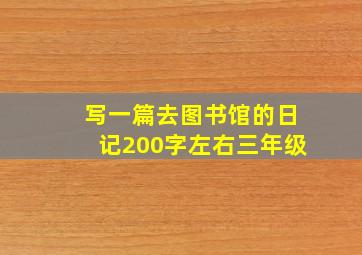 写一篇去图书馆的日记200字左右三年级