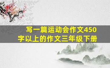 写一篇运动会作文450字以上的作文三年级下册