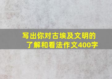 写出你对古埃及文明的了解和看法作文400字