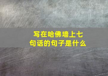 写在哈佛墙上七句话的句子是什么