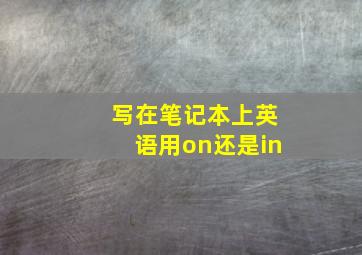 写在笔记本上英语用on还是in