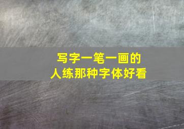 写字一笔一画的人练那种字体好看