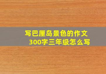 写巴厘岛景色的作文300字三年级怎么写