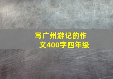 写广州游记的作文400字四年级