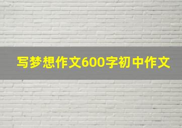 写梦想作文600字初中作文