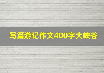 写篇游记作文400字大峡谷