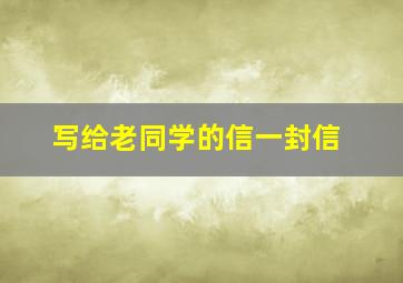 写给老同学的信一封信