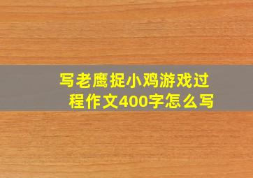 写老鹰捉小鸡游戏过程作文400字怎么写