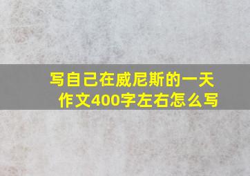 写自己在威尼斯的一天作文400字左右怎么写