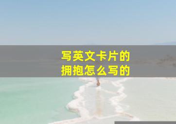 写英文卡片的拥抱怎么写的