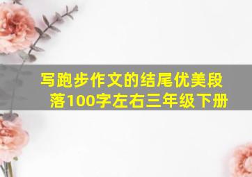 写跑步作文的结尾优美段落100字左右三年级下册