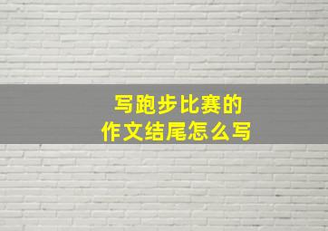 写跑步比赛的作文结尾怎么写