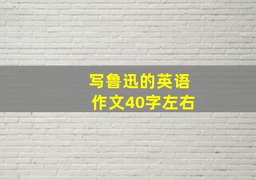 写鲁迅的英语作文40字左右