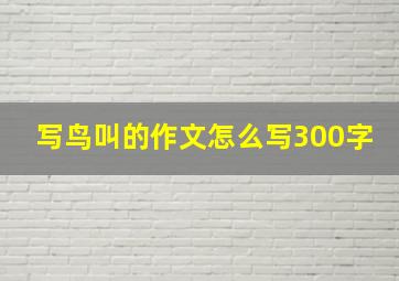 写鸟叫的作文怎么写300字