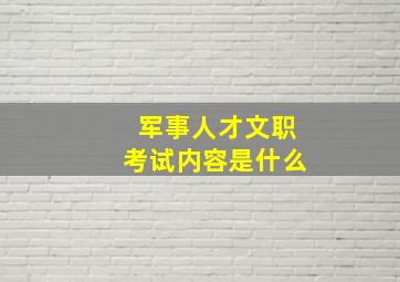 军事人才文职考试内容是什么