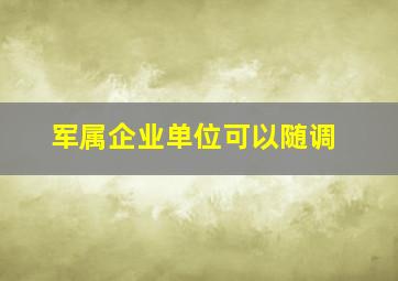 军属企业单位可以随调