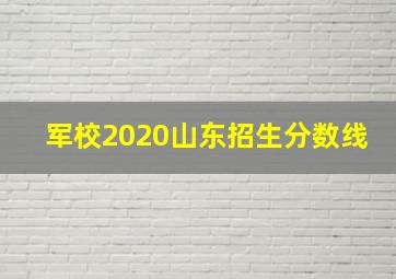 军校2020山东招生分数线