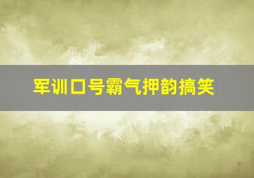 军训口号霸气押韵搞笑