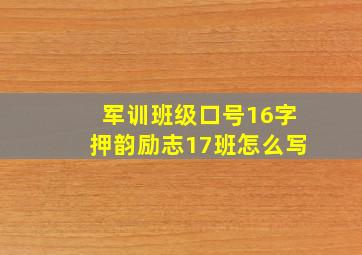 军训班级口号16字押韵励志17班怎么写