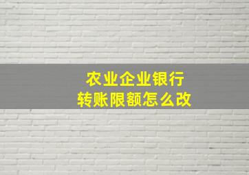 农业企业银行转账限额怎么改