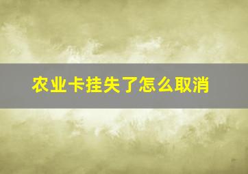 农业卡挂失了怎么取消