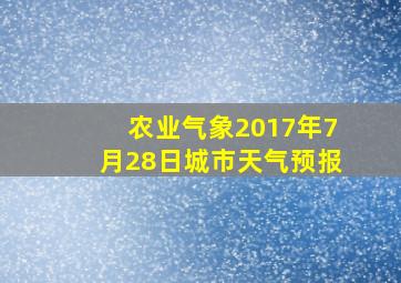 农业气象2017年7月28日城市天气预报