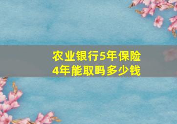 农业银行5年保险4年能取吗多少钱