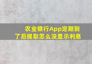 农业银行App定期到了后提取怎么没显示利息