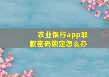 农业银行app取款密码锁定怎么办