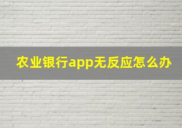 农业银行app无反应怎么办